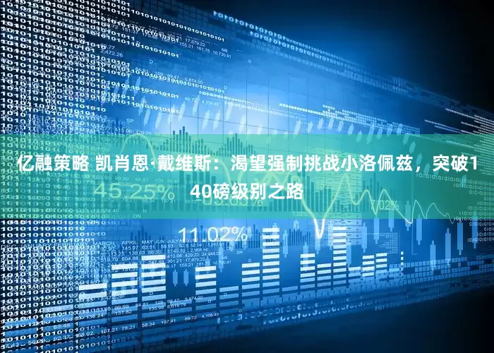 亿融策略 凯肖恩·戴维斯：渴望强制挑战小洛佩兹，突破140磅级别之路