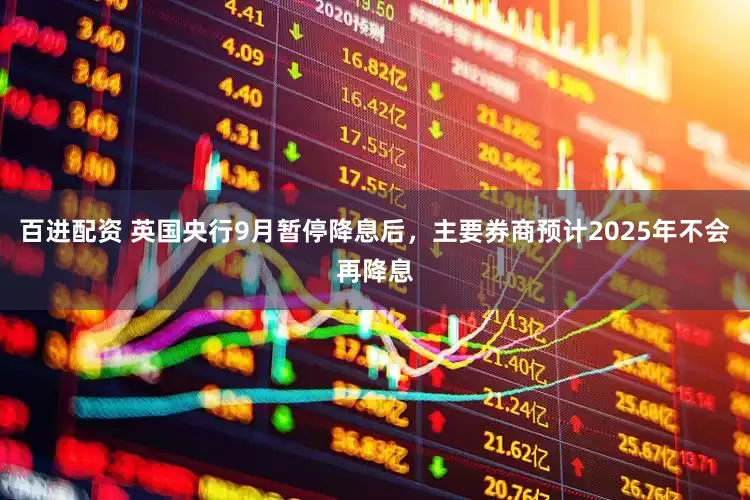 百进配资 英国央行9月暂停降息后,主要券商预计2025年不会再降息