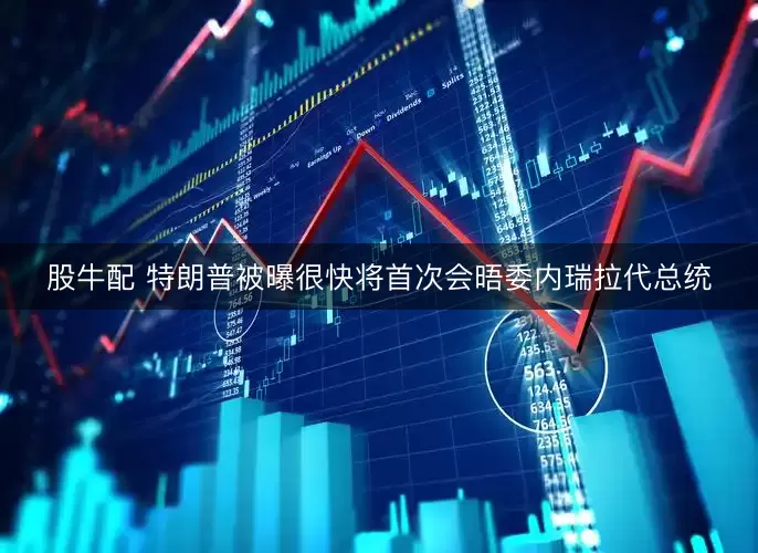 股牛配 特朗普被曝很快将首次会晤委内瑞拉代总统